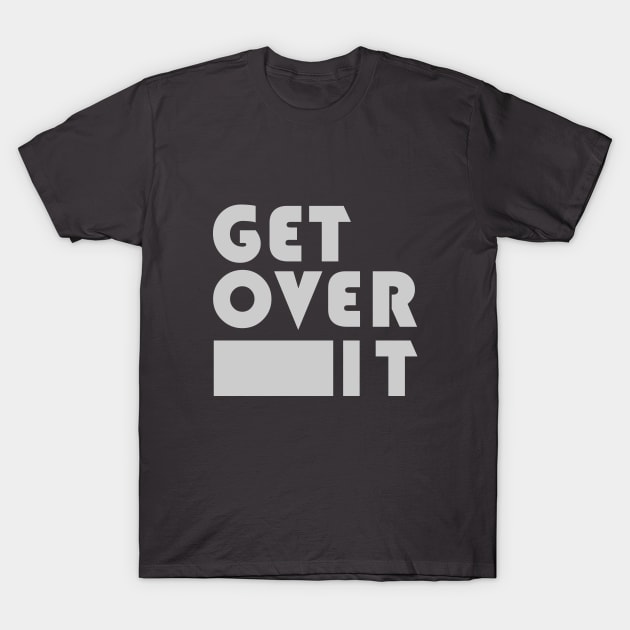 Get Over It T-Shirt by kenstar